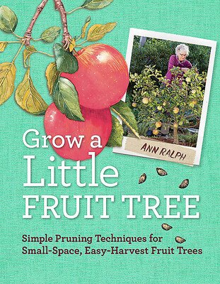 The cover of Grow a Little Fruit Tree: Simple Pruning Techniques for Small-Space, Easy-Harvest Fruit Trees by Ann Ralph